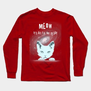 Meow..it's all I've got to say. Long Sleeve T-Shirt